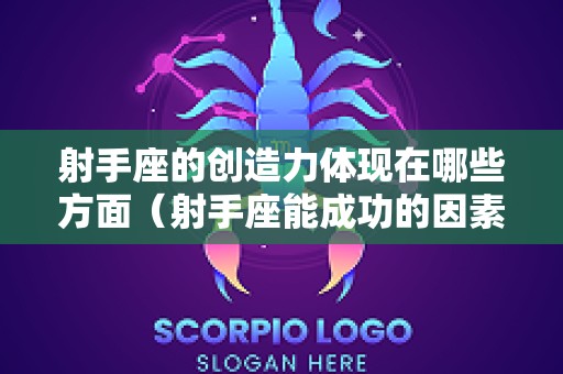 射手座的创造力体现在哪些方面（射手座能成功的因素是什么）