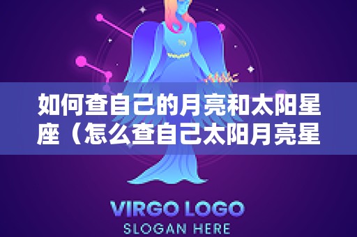 如何查自己的月亮和太阳星座（怎么查自己太阳月亮星座）
