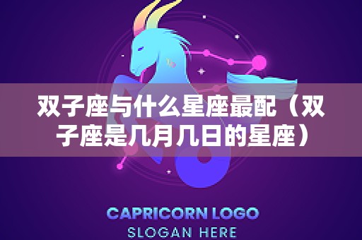 双子座与什么星座最配（双子座是几月几日的星座）