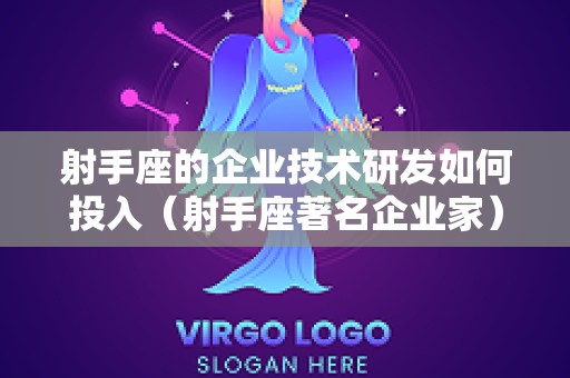 射手座的企业技术研发如何投入（射手座著名企业家）