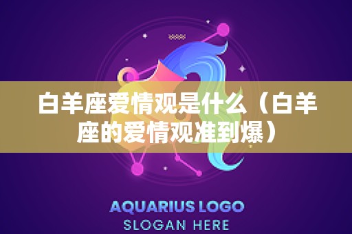 白羊座爱情观是什么（白羊座的爱情观准到爆）