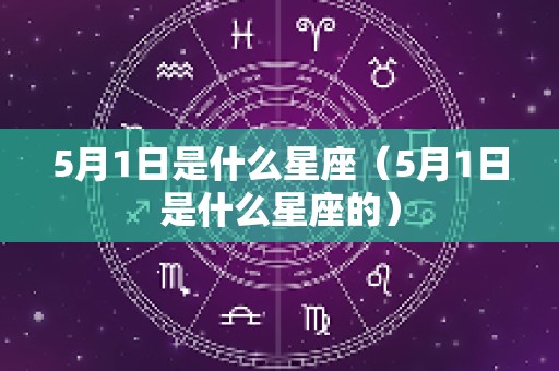 5月1日是什么星座（5月1日是什么星座的）
