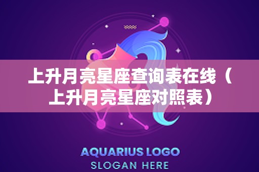 上升月亮星座查询表在线（上升月亮星座对照表）