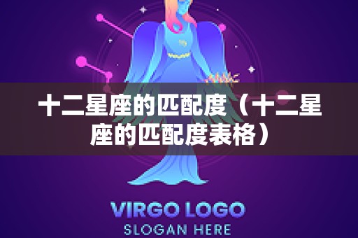 十二星座的匹配度（十二星座的匹配度表格）