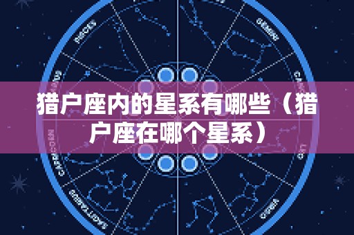 猎户座内的星系有哪些（猎户座在哪个星系）