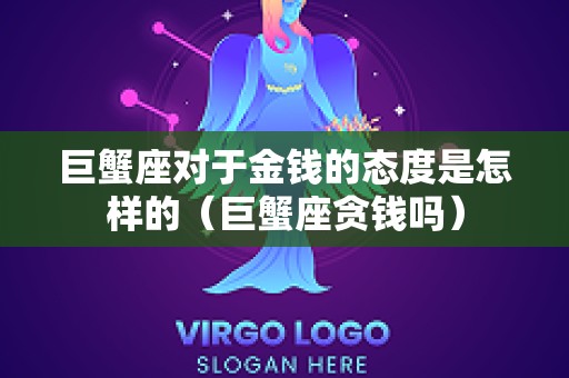 巨蟹座对于金钱的态度是怎样的（巨蟹座贪钱吗）