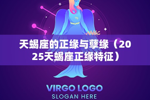 天蝎座的正缘与孽缘（2025天蝎座正缘特征）