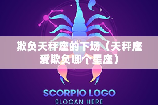 欺负天秤座的下场（天秤座爱欺负哪个星座）