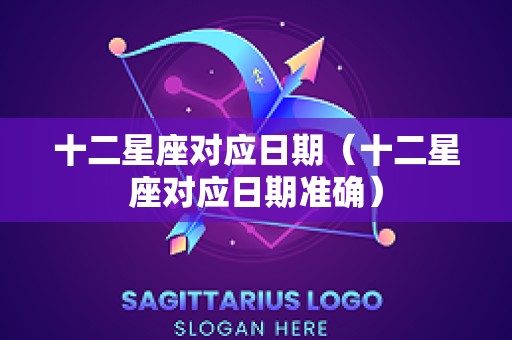十二星座对应日期（十二星座对应日期准确）
