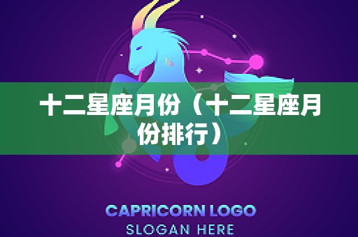 十二星座月份（十二星座月份排行）