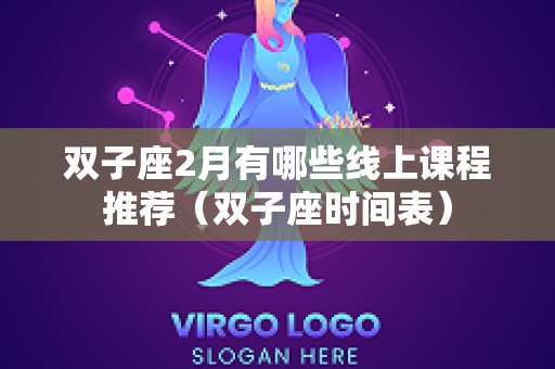 双子座2月有哪些线上课程推荐（双子座时间表）