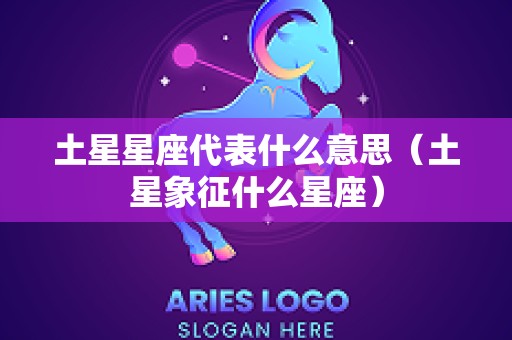 土星星座代表什么意思（土星象征什么星座）