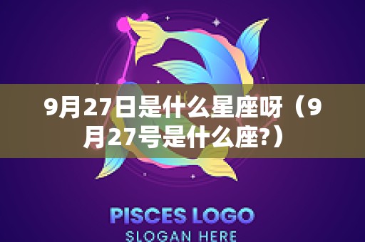 9月27日是什么星座呀（9月27号是什么座?）