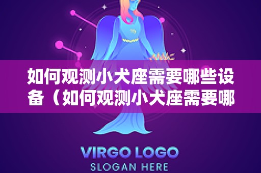 如何观测小犬座需要哪些设备（如何观测小犬座需要哪些设备和东西）