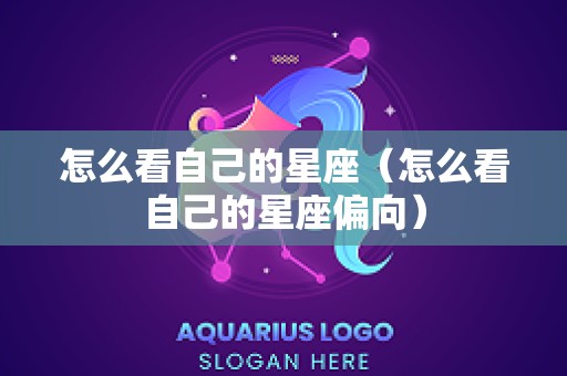 怎么看自己的星座（怎么看自己的星座偏向）