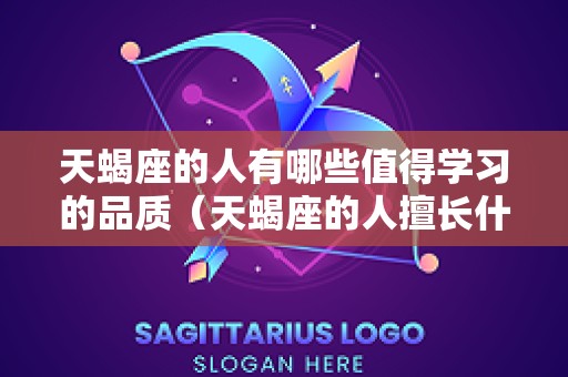 天蝎座的人有哪些值得学习的品质（天蝎座的人擅长什么）