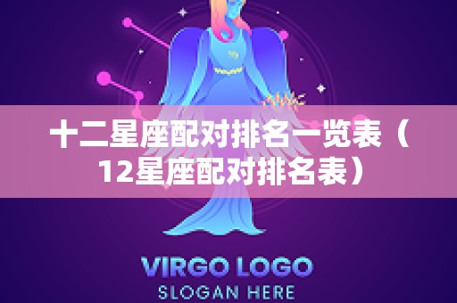 十二星座配对排名一览表（12星座配对排名表）