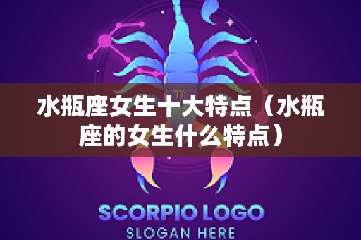 水瓶座女生十大特点（水瓶座的女生什么特点）