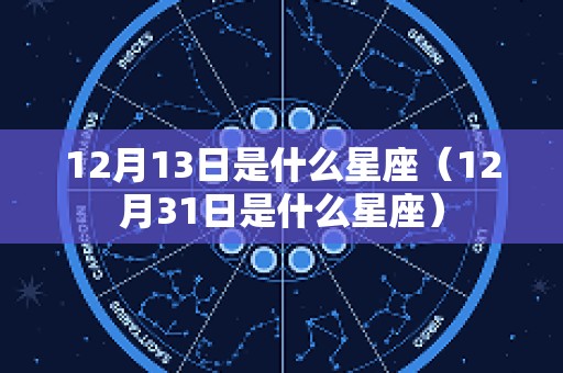 12月13日是什么星座（12月31日是什么星座）
