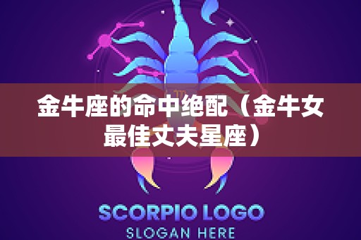 金牛座的命中绝配（金牛女最佳丈夫星座）