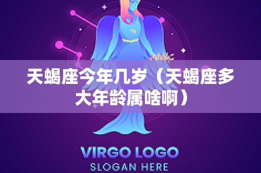 天蝎座今年几岁（天蝎座多大年龄属啥啊）
