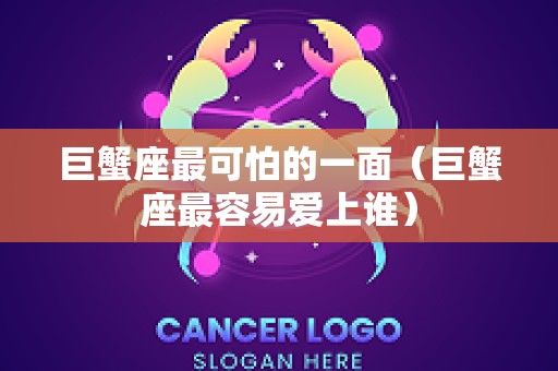 巨蟹座最可怕的一面（巨蟹座最容易爱上谁）
