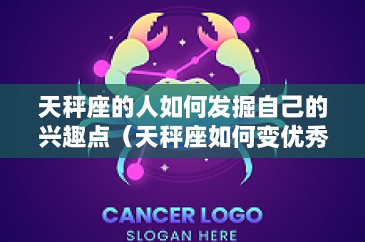 天秤座的人如何发掘自己的兴趣点（天秤座如何变优秀）