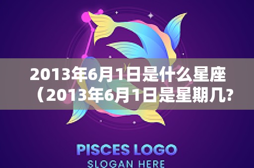 2013年6月1日是什么星座（2013年6月1日是星期几?）