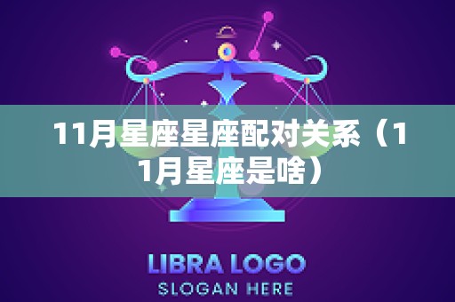11月星座星座配对关系（11月星座是啥）