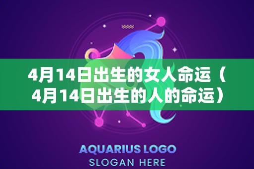 4月14日出生的女人命运（4月14日出生的人的命运）
