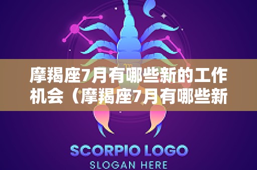 摩羯座7月有哪些新的工作机会（摩羯座7月有哪些新的工作机会呢）