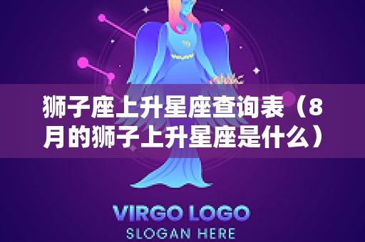 狮子座上升星座查询表（8月的狮子上升星座是什么）