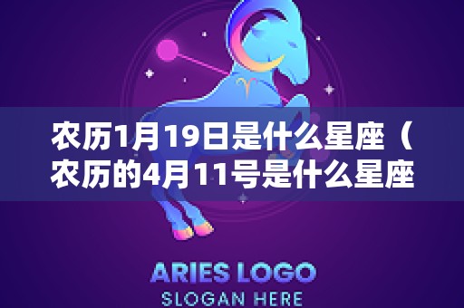 农历1月19日是什么星座（农历的4月11号是什么星座）