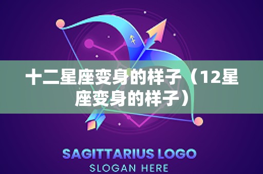 十二星座变身的样子（12星座变身的样子）