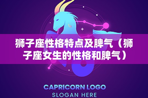 狮子座性格特点及脾气（狮子座女生的性格和脾气）