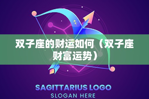 双子座的财运如何（双子座财富运势）