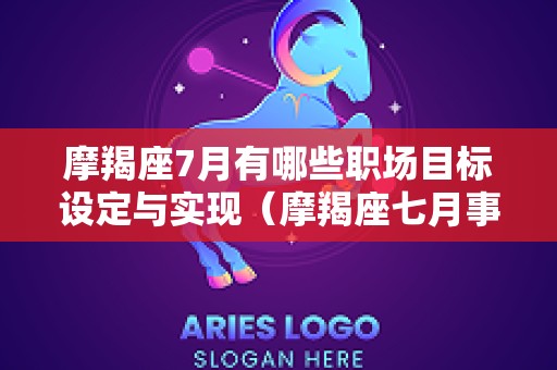 摩羯座7月有哪些职场目标设定与实现（摩羯座七月事业运势）