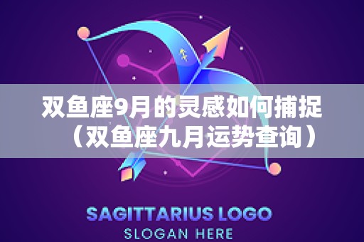 双鱼座9月的灵感如何捕捉（双鱼座九月运势查询）
