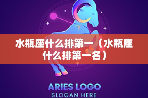 水瓶座什么排第一（水瓶座什么排第一名）