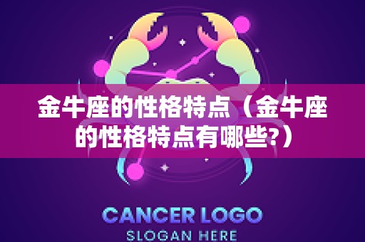 金牛座的性格特点（金牛座的性格特点有哪些?）