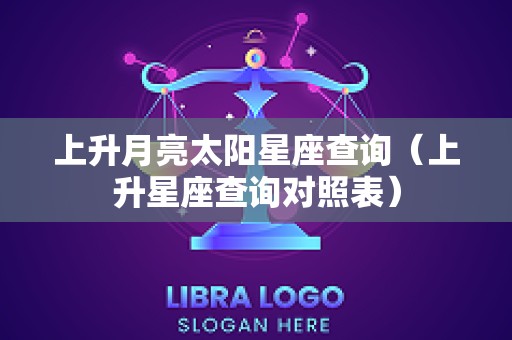 上升月亮太阳星座查询（上升星座查询对照表）