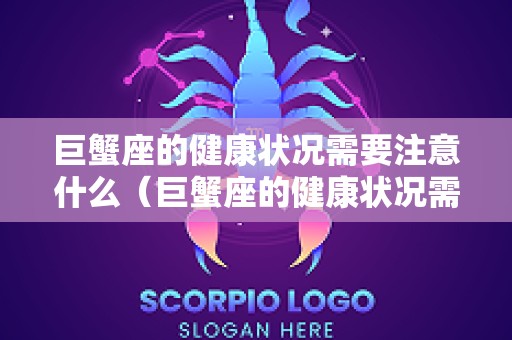 巨蟹座的健康状况需要注意什么（巨蟹座的健康状况需要注意什么问题）
