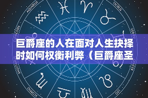 巨爵座的人在面对人生抉择时如何权衡利弊（巨爵座圣衣的能力）