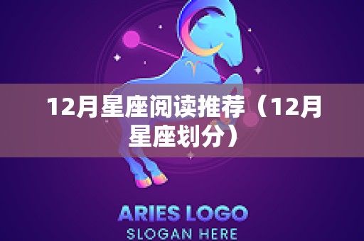 12月星座阅读推荐（12月星座划分）