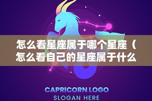 怎么看星座属于哪个星座（怎么看自己的星座属于什么星座）
