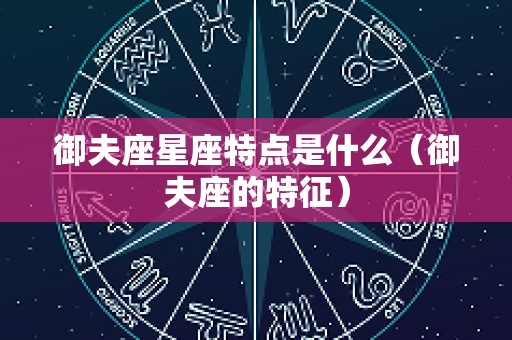 御夫座星座特点是什么（御夫座的特征）