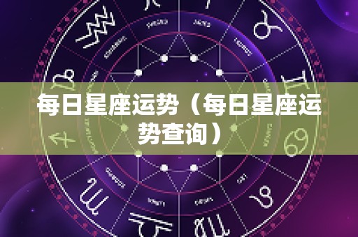 每日星座运势（每日星座运势查询）
