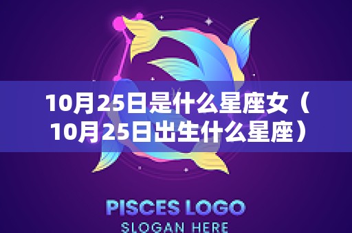 10月25日是什么星座女（10月25日出生什么星座）