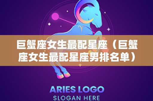 巨蟹座女生最配星座（巨蟹座女生最配星座男排名单）