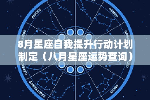 8月星座自我提升行动计划制定（八月星座运势查询）
